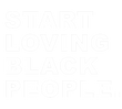 Start Loving Black People